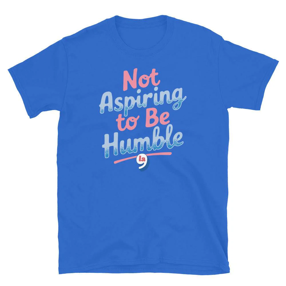 Not Aspiring To Be Humble Quote Unisex T-Shirt